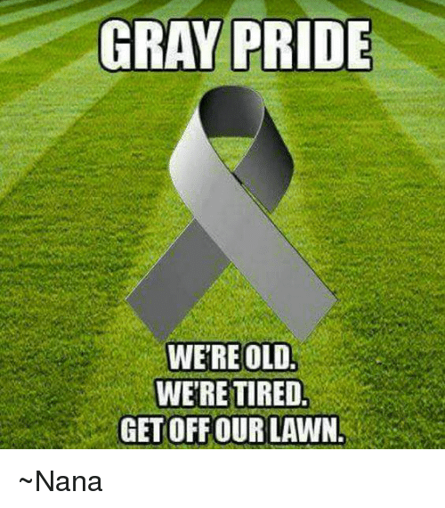 gray-pride-were-old-were-tired-get-off-our-lawn-12803091